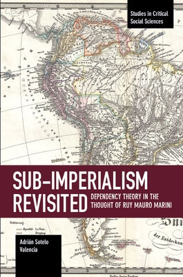 Sub-Imperalism Revisited: Dependency Theory in the Thought of Ruy Mauro Marini by Sotelo Valencia, Adrián