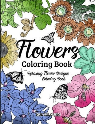 Flowers Coloring Book: Floral Serenity Relaxing Flower Designs by Hue Coloring