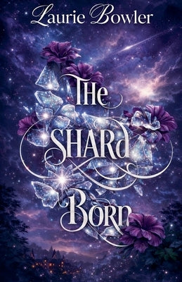 The Shard Born by Bowler, Laurie