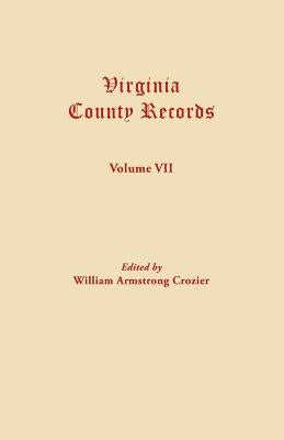 Virginia County Records. Volume VII by Crozier, William Armstrong