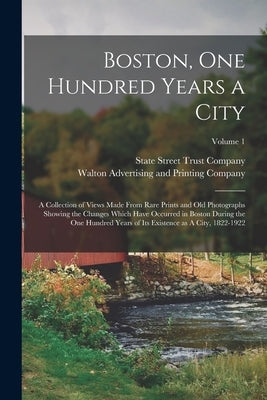 Boston, one Hundred Years a City: A Collection of Views Made From Rare Prints and old Photographs Showing the Changes Which Have Occurred in Boston Du by State Street Trust Company (Boston, M.