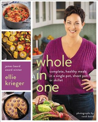 Whole in One: Complete, Healthy Meals in a Single Pot, Sheet Pan, or Skillet by Krieger, Ellie