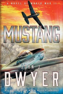 Mustang: A Novel of World War II by Dwyer, John J.