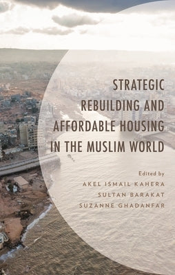 Strategic Rebuilding and Affordable Housing in the Muslim World by Kahera, Akel Ismail