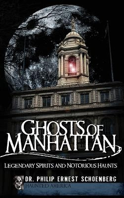 Ghosts of Manhattan: Legendary Spirits and Notorious Haunts by Schoenberg, Philip
