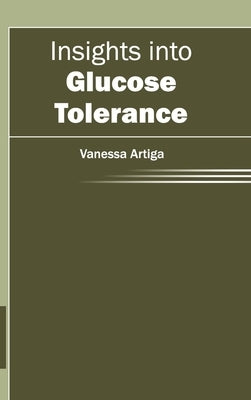 Insights Into Glucose Tolerance by Artiga, Vanessa