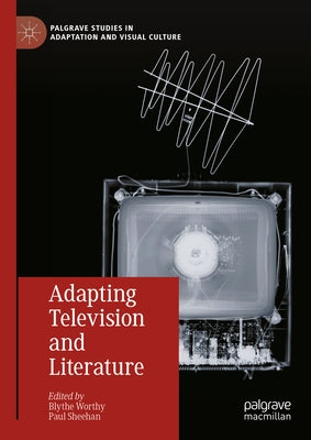 Adapting Television and Literature by Worthy, Blythe