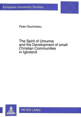 The Spirit of Umunna and the Development of Small Christian Communities in Igboland by Osuchukwu, Peter