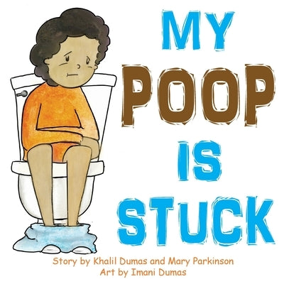 My Poop Is Stuck by Dumas, Khalil P. P.