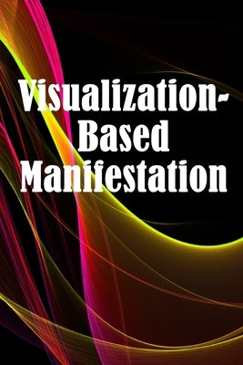 Visualization- Based Manifestation: The Creative Visualisation Craft Realising Your Goals by Wallet, Enrico