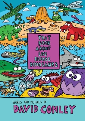 That Book About Life Before Dinosaurs by Conley, David
