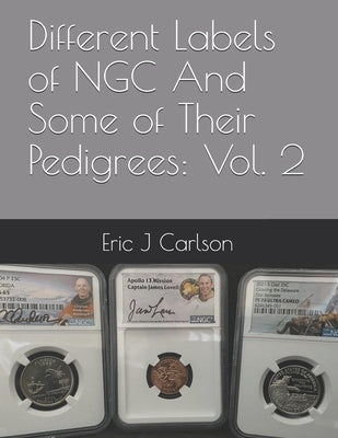 Different Labels of NGC And Some of Their Pedigrees: Vol. 2 by Carlson, Eric J.