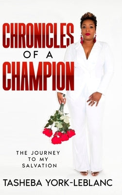 Chronicles of A Champion: The Journey To My Salvation by York-LeBlanc, Tasheba