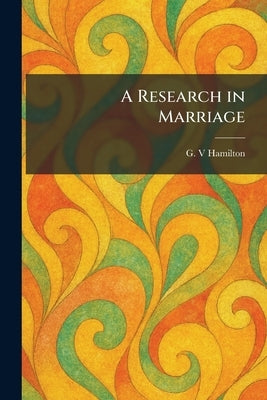 A Research in Marriage by Hamilton, G. V.