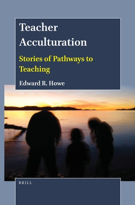 Teacher Acculturation: Stories of Pathways to Teaching by Howe, Edward R.