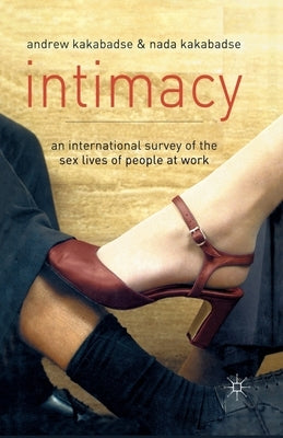 Intimacy: An International Survey of the Sex Lives of People at Work by Kakabadse, A.