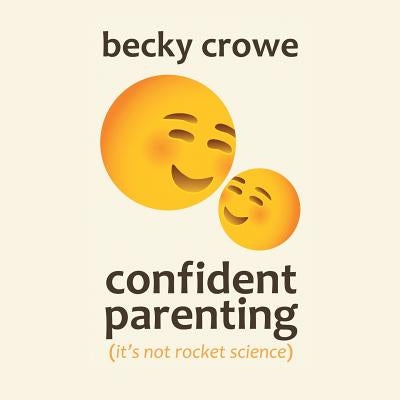 Confident Parenting: It'S Not Rocket Science by Crowe, Becky