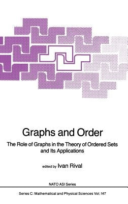 Graphs and Order: The Role of Graphs in the Theory of Ordered Sets and Its Applications by Rival, Ivan