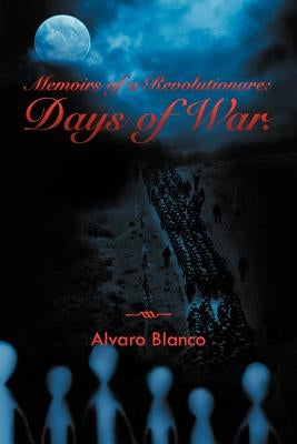 Memoirs of a Revolutionare: Days of War. by Blanco, Alvaro