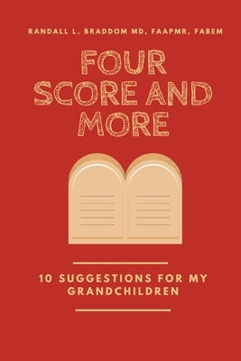 Four Score and More: 10 Suggestions for My Grandchildren by Braddom, Randall