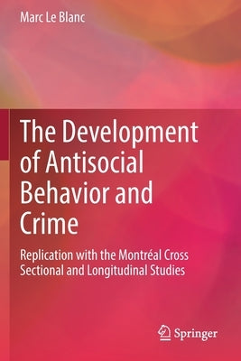 The Development of Antisocial Behavior and Crime: Replication with the Montreal Cross Sectional and Longitudinal Studies by Le Blanc, Marc