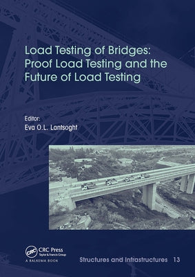 Load Testing of Bridges: Proof Load Testing and the Future of Load Testing by Lantsoght, Eva
