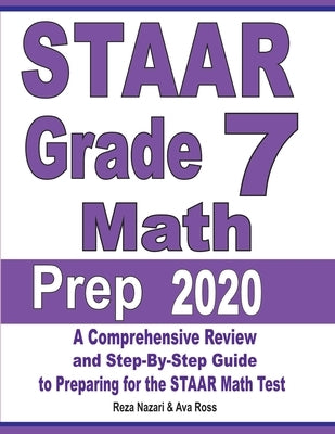 STAAR Grade 7 Math Prep 2020: A Comprehensive Review and Step-By-Step Guide to Preparing for the STAAR Math Test by Nazari, Reza