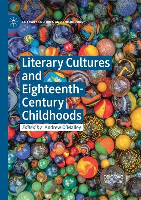 Literary Cultures and Eighteenth-Century Childhoods by O'Malley, Andrew