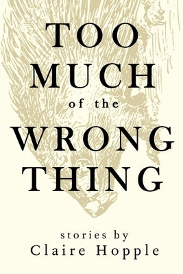 Too Much of the Wrong Thing by Hopple, Claire