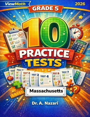 10 Massachusetts MCAS Grade 5 Math Practice Tests: The Ultimate Test Prep Collection with Answer Explanations by Nazari, A.