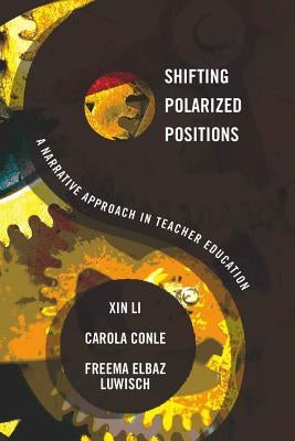 Shifting Polarized Positions: A Narrative Approach in Teacher Education by Pinar, William F.