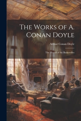 The Works of A. Conan Doyle: The Hound of the Baskervilles by Doyle, Arthur Conan