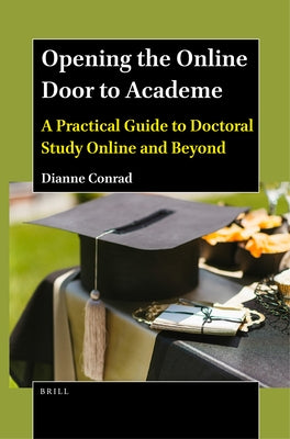 Opening the Online Door to Academe: A Practical Guide to Doctoral Study Online and Beyond by Conrad, Dianne