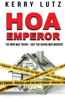 HOA Emperor: The Mob Was Tough-But the Board Was Murder! by Lutz, Kerry