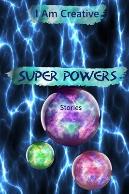 I Am Creative Super Powers Stories: Creative Writing Practice Prompt Exercises by Dreamcatcher, Eclectic