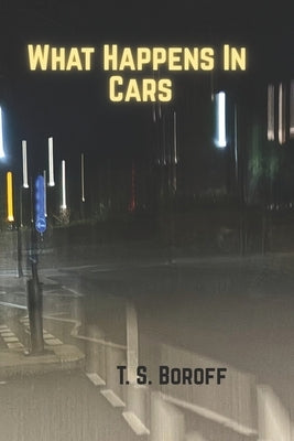 What Happens In Cars by Boroff, T. S.