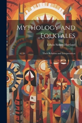 Mythology and Folktales: Their Relation and Interpretation by Hartland, Edwin Sidney