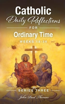 Catholic Daily Reflections for Ordinary Time: Weeks 18-34 by Thomas, John Paul