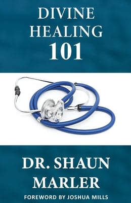 Divine Healing 101 by Marler, Shaun