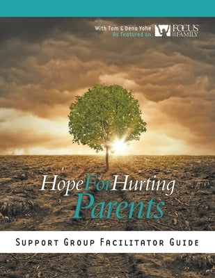 Hope for Hurting Parents Support Group Facilitator Guide by Yohe, Tom And Dena