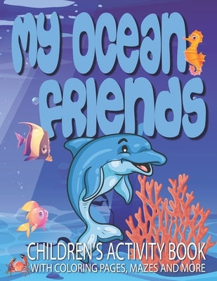 My Ocean Friends - Children's Activity Book with Coloring Pages, Mazes and More: Kids Coloring Activity Book for Kids 4 to 8 years old with 42 illustr by Journals, Envision Children