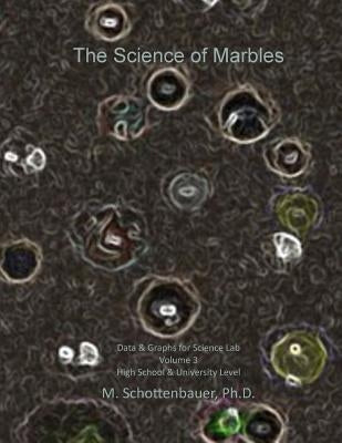 The Science of Marbles: Data & Graphs for Science Lab: Volume 3 by Schottenbauer, M.