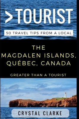 Greater Than a Tourist - The Magdalen Islands, Québec, Canada: 50 Travel Tips from a Local by Tourist, Greater Than a.