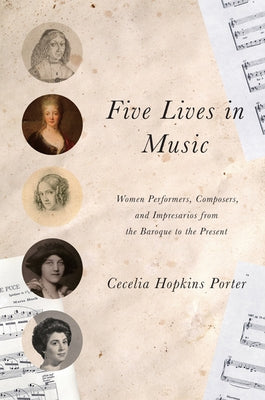 Five Lives in Music: Women Performers, Composers, and Impresarios from the Baroque to the Present by Porter, Cecelia Hopkins