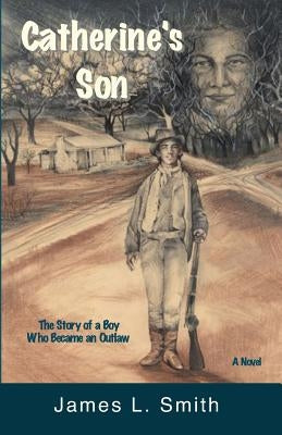 Catherine's Son: The Story of a Boy Who Became an Outlaw by Smith, James L.