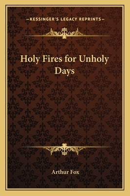 Holy Fires for Unholy Days by Fox, Arthur