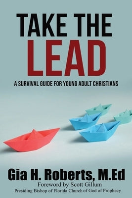 Take the Lead: A Survival Guide for Young Adult Christians by Roberts M. Ed, Gia H.