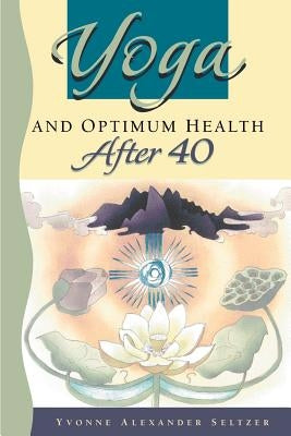 Yoga and Optimum Health After 40 by Seltzer, Yvonne