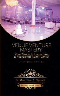 Venue Venture Mastery: Your Guide to Launching a Successful Event Venue by Nyambi, Marcelline A.