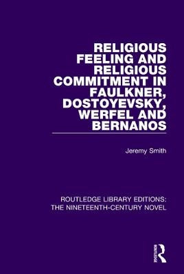 Religious Feeling and Religious Commitment in Faulkner, Dostoyevsky, Werfel and Bernanos by Smith, Jeremy